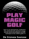 Play Magic Golf (eBook): How to Use Self-hypnosis, Meditation, Zen, Universal Laws, Quantum Energy, and the Latest Psychological and NLP Techniques to Be a Better Golfer